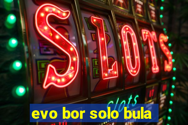 evo bor solo bula